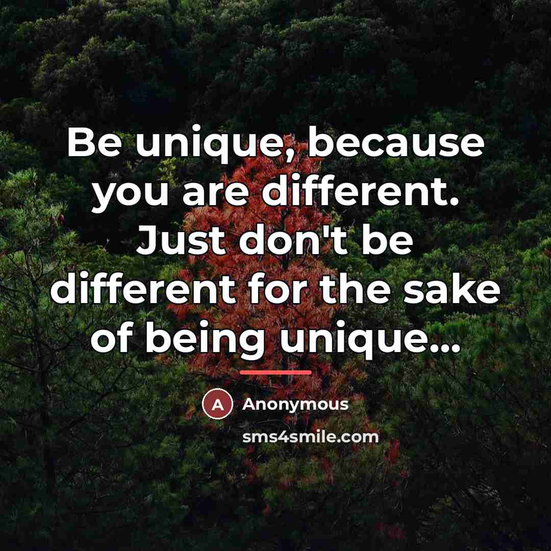 “Be unique, because you are different. Just don't be different…” quote by Anonymous