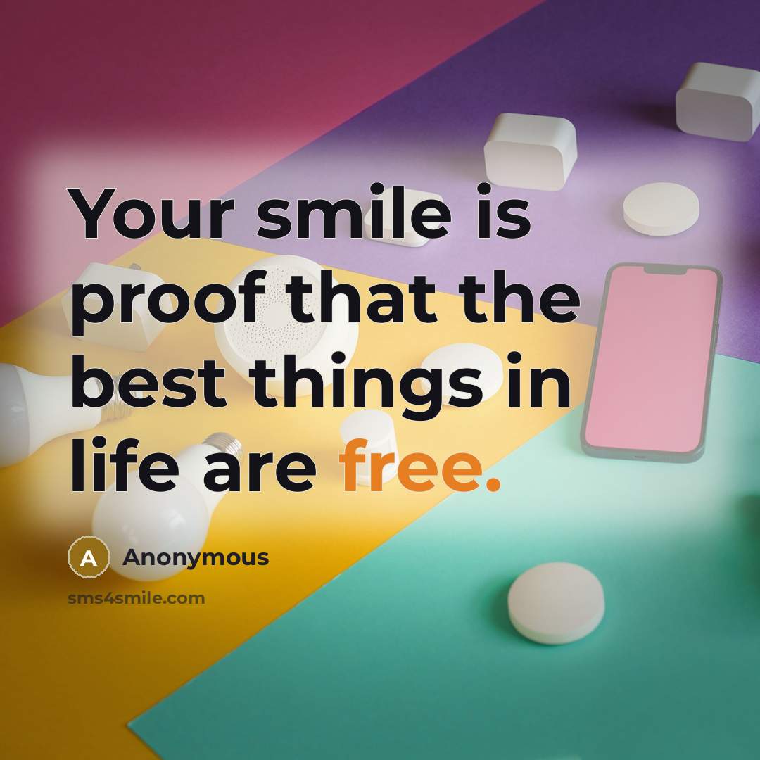 “Your smile is proof that the best things in life are free.” quote by Anonymous