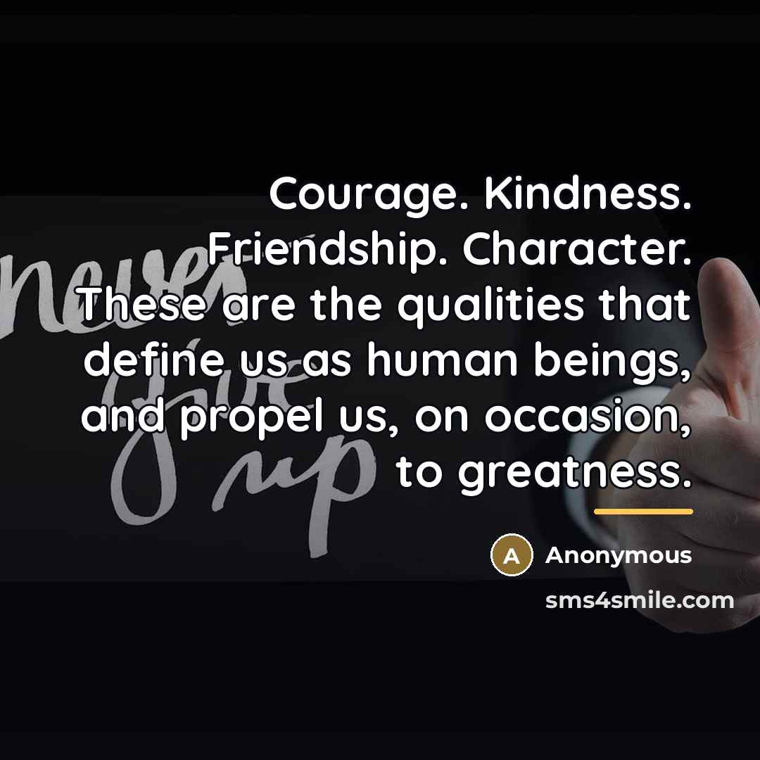 “Courage. Kindness. Friendship. Character. These are the qualities that define…” quote by Anonymous