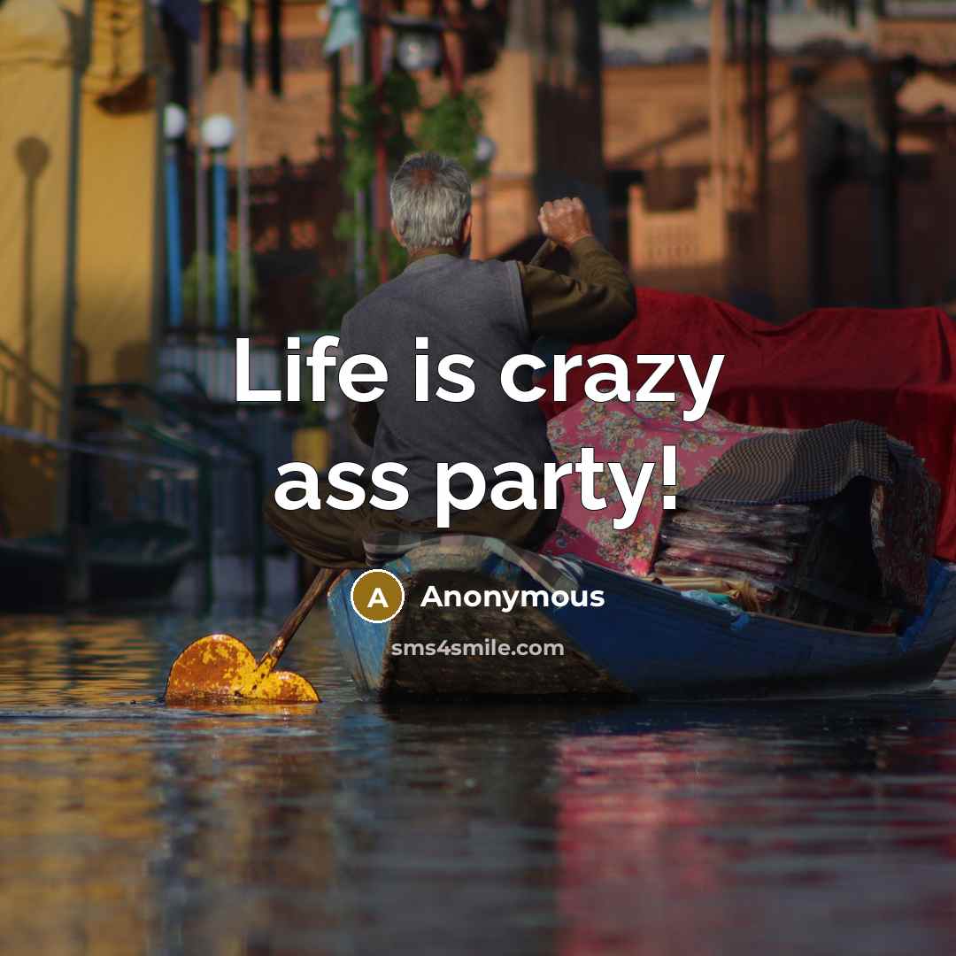 “Life is crazy ass party!…” quote by Anonymous