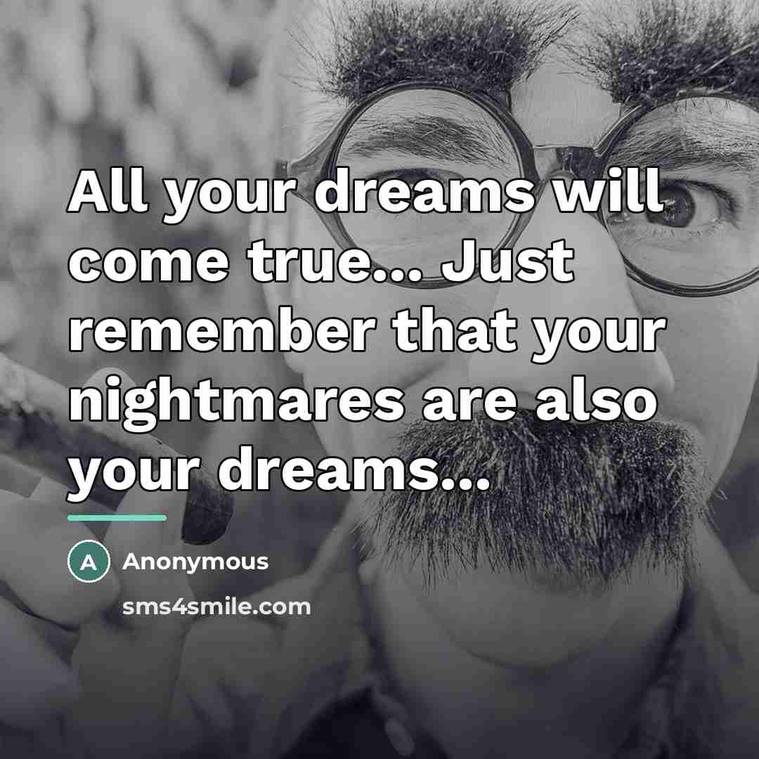 “All your dreams will come true... Just remember that your…” quote by Anonymous