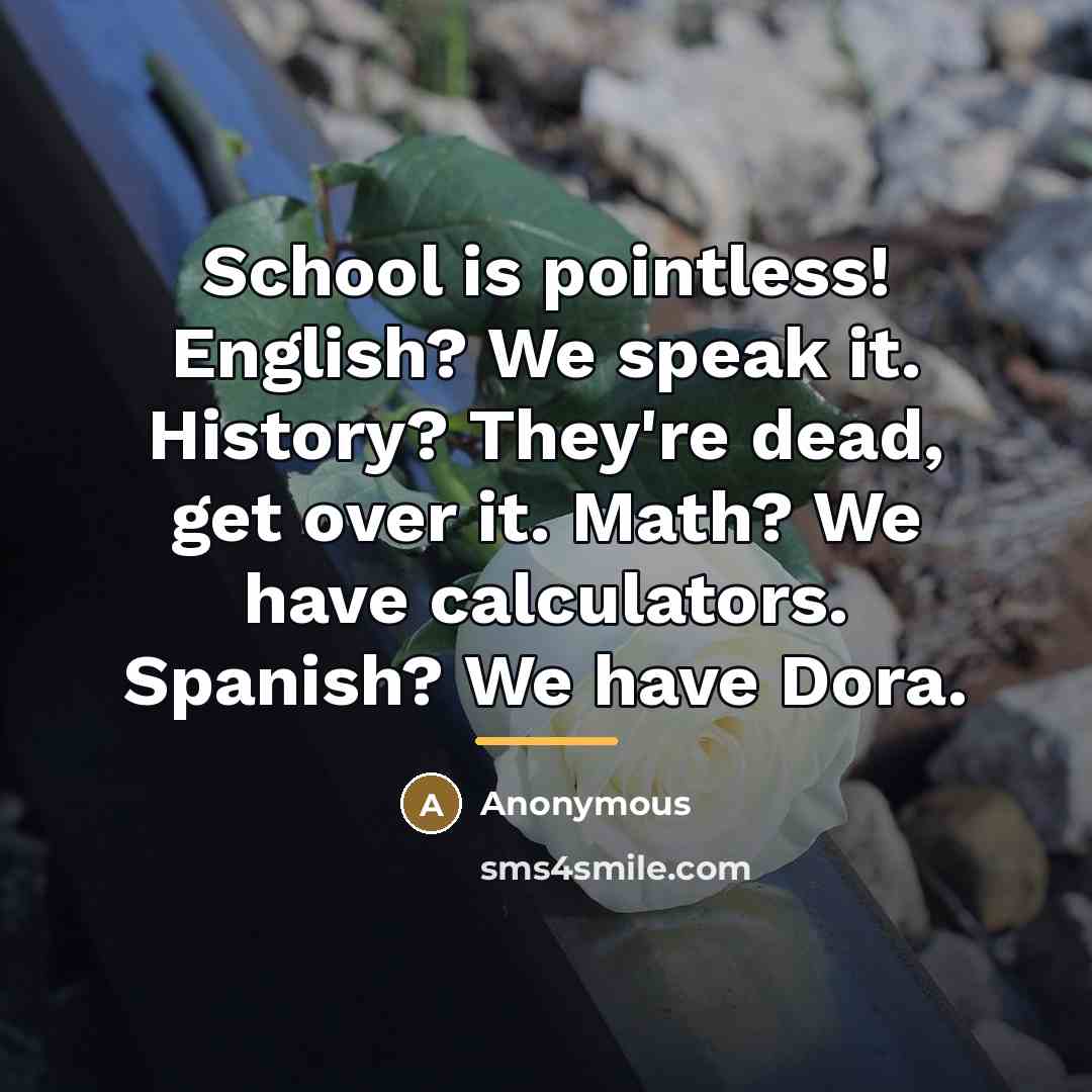 “School is pointless! English? We speak it. History? They're dead,…” quote by Anonymous