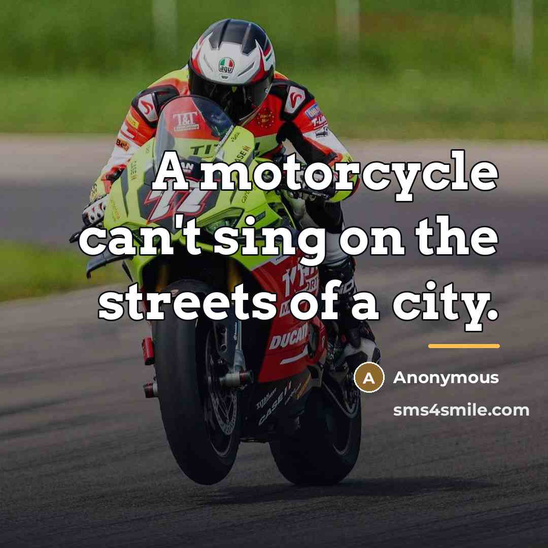 “A motorcycle can't sing on the streets of a city.…” quote by Anonymous