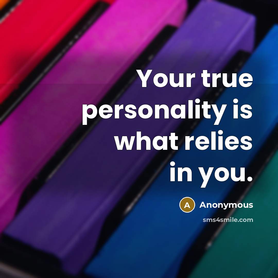 “Your true personality is what relies in you.” quote by Anonymous