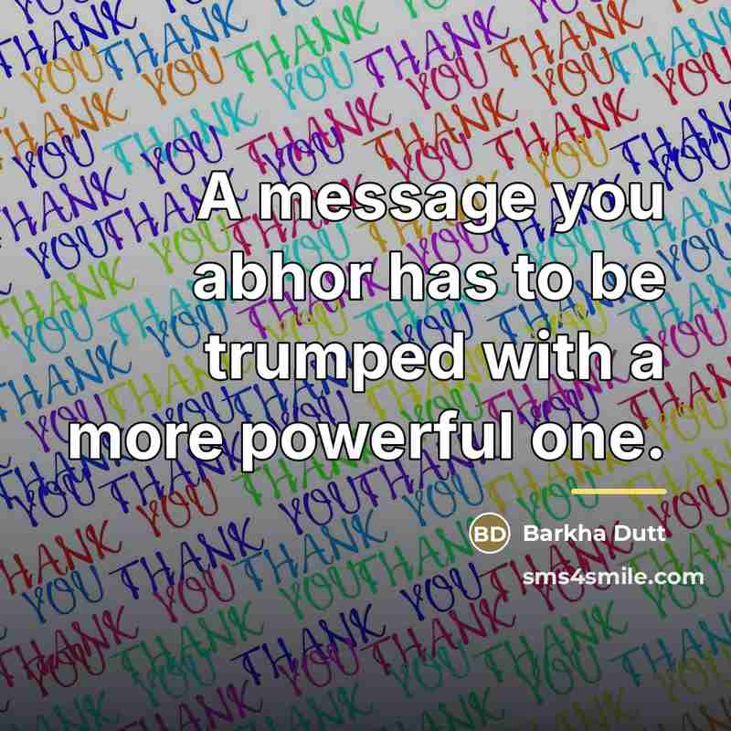 “A message you abhor has to be trumped with a…” quote by Barkha Dutt