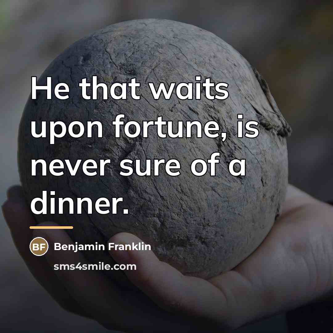“He that waits upon fortune, is never sure of a…” quote by Benjamin Franklin