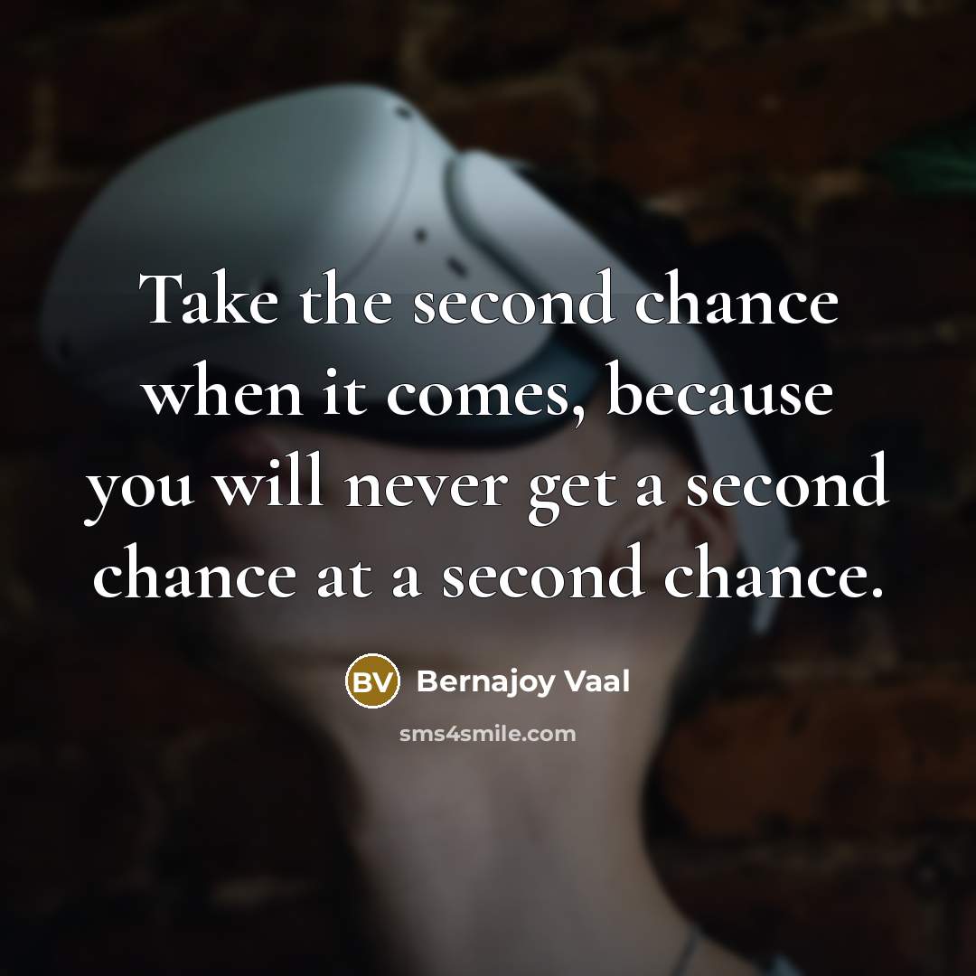 “Take the second chance when it comes, because you will…” quote by Bernajoy Vaal