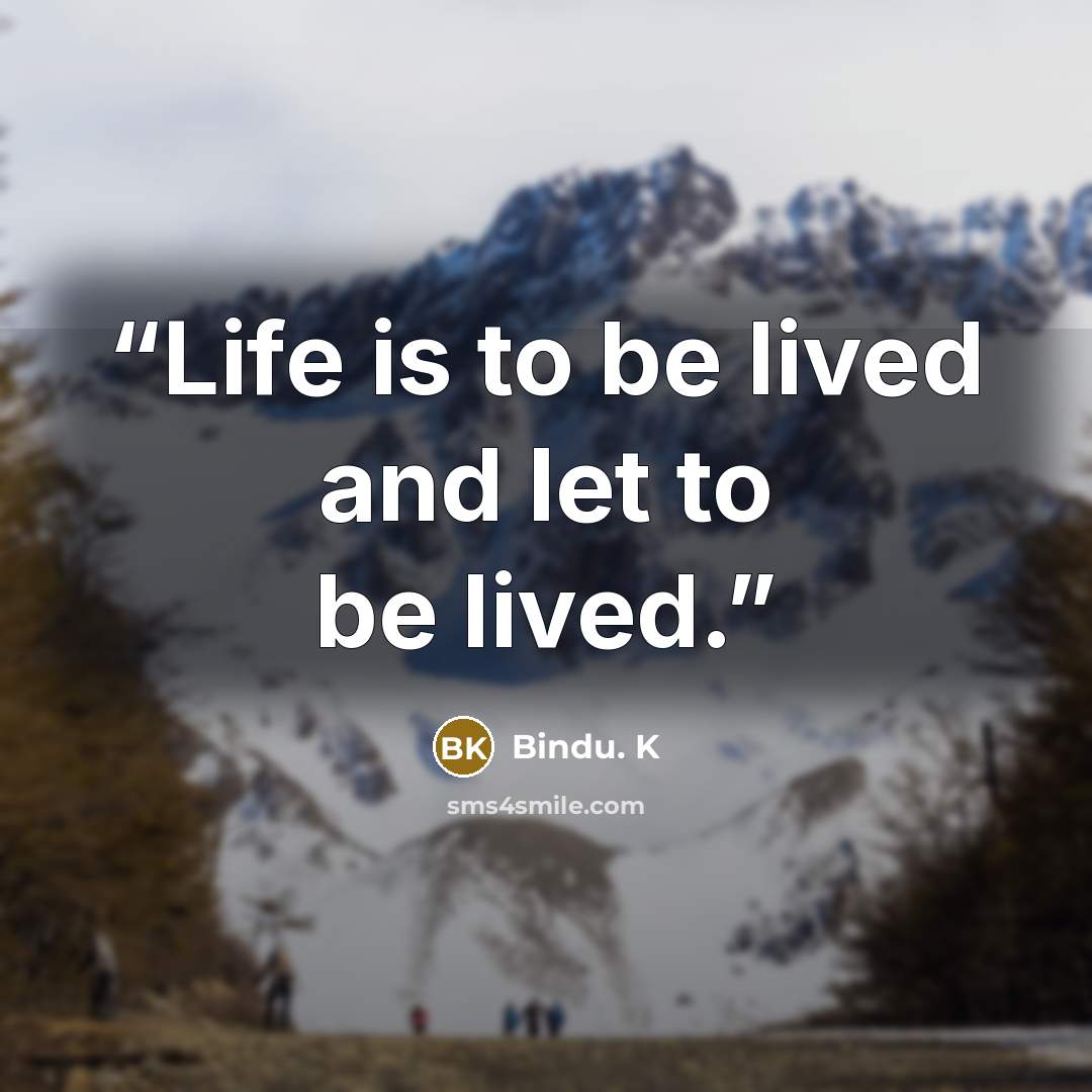 “Life is to be lived and let to be lived.” quote by Bindu. K