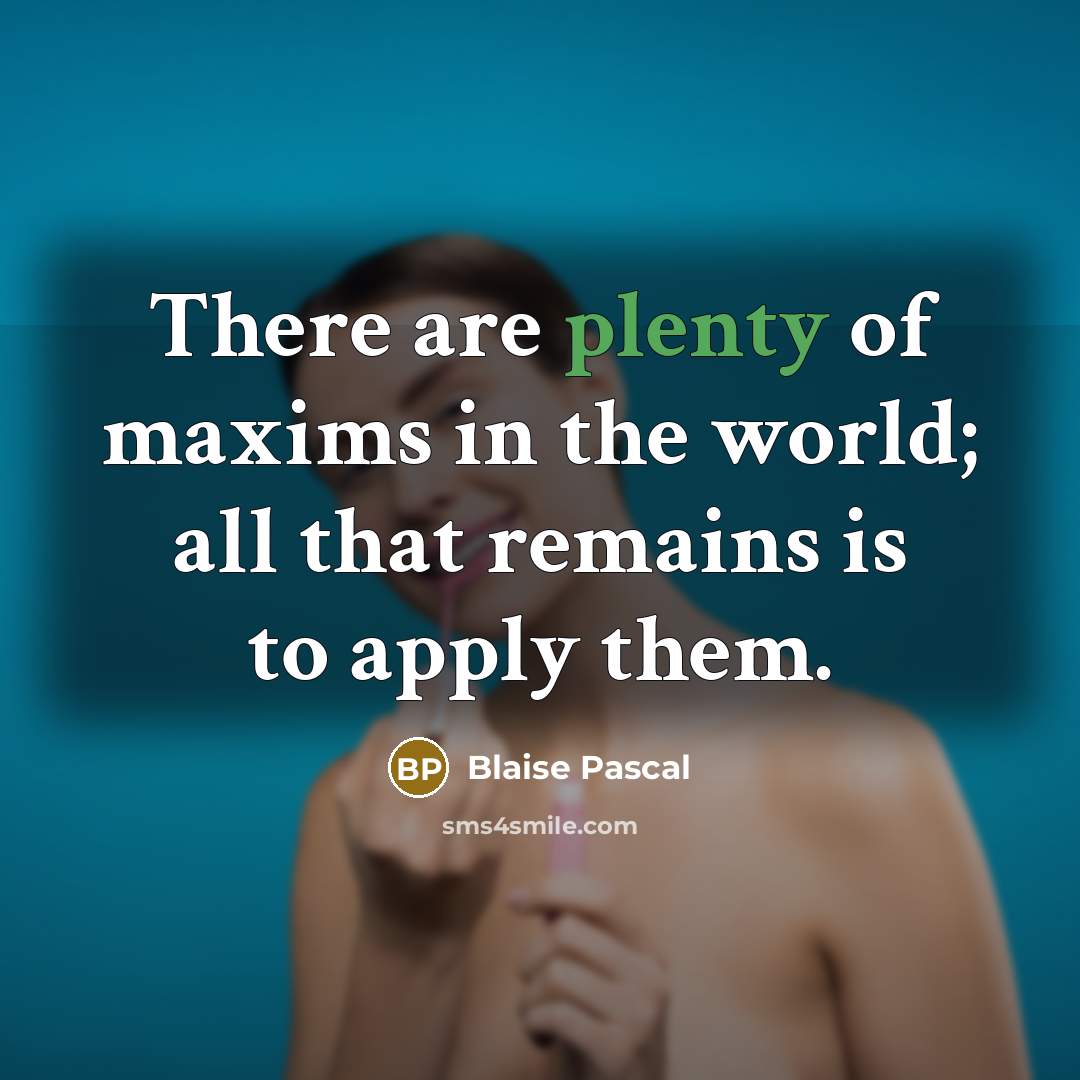 “There are plenty of maxims in the world; all that…” quote by Blaise Pascal