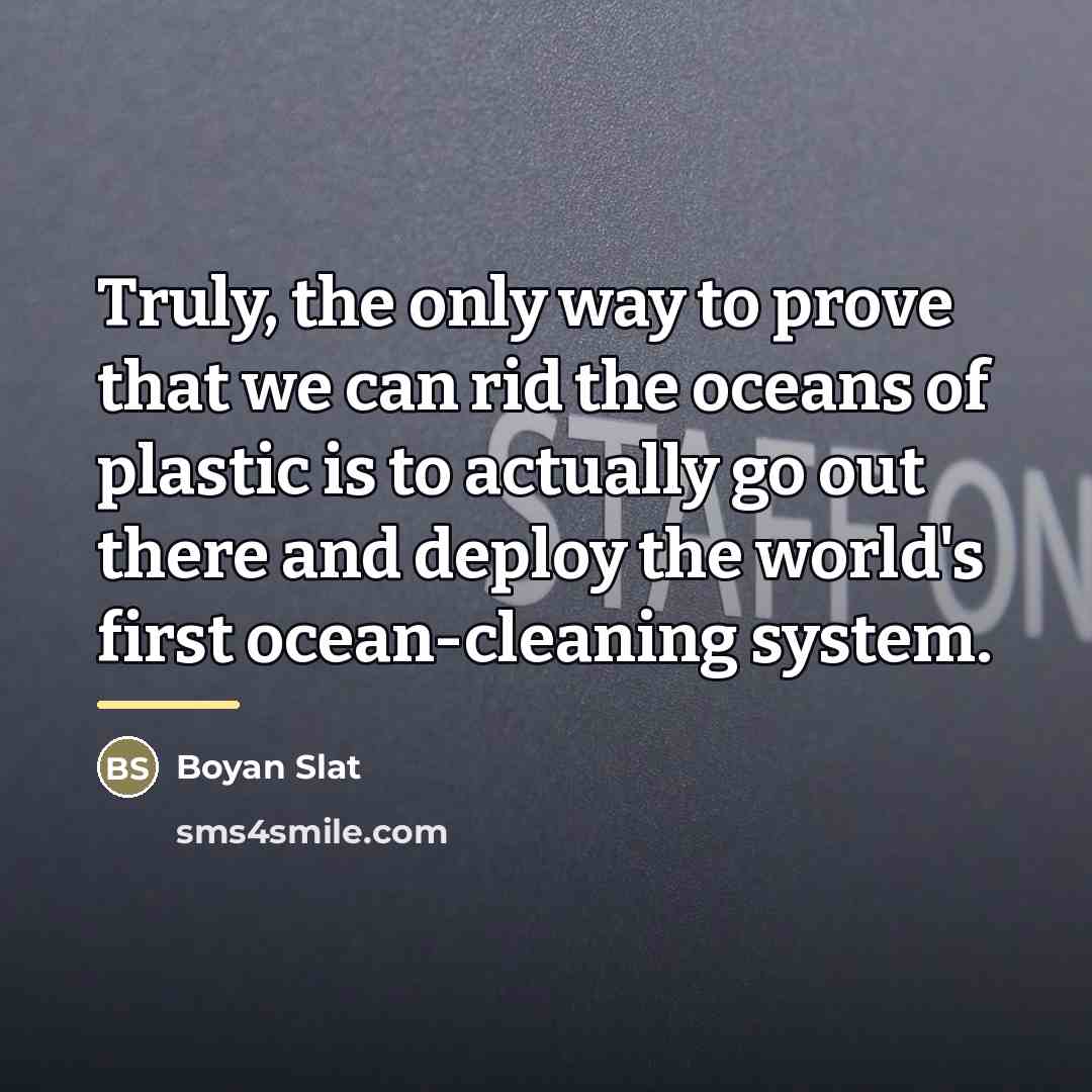 “Truly, the only way to prove that we can rid…” quote by Boyan Slat