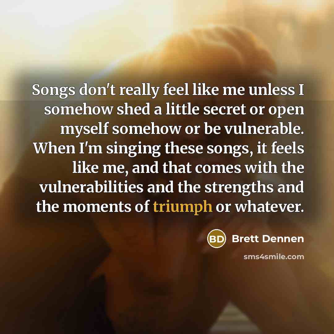 “Songs don't really feel like me unless I somehow shed…” quote by Brett Dennen
