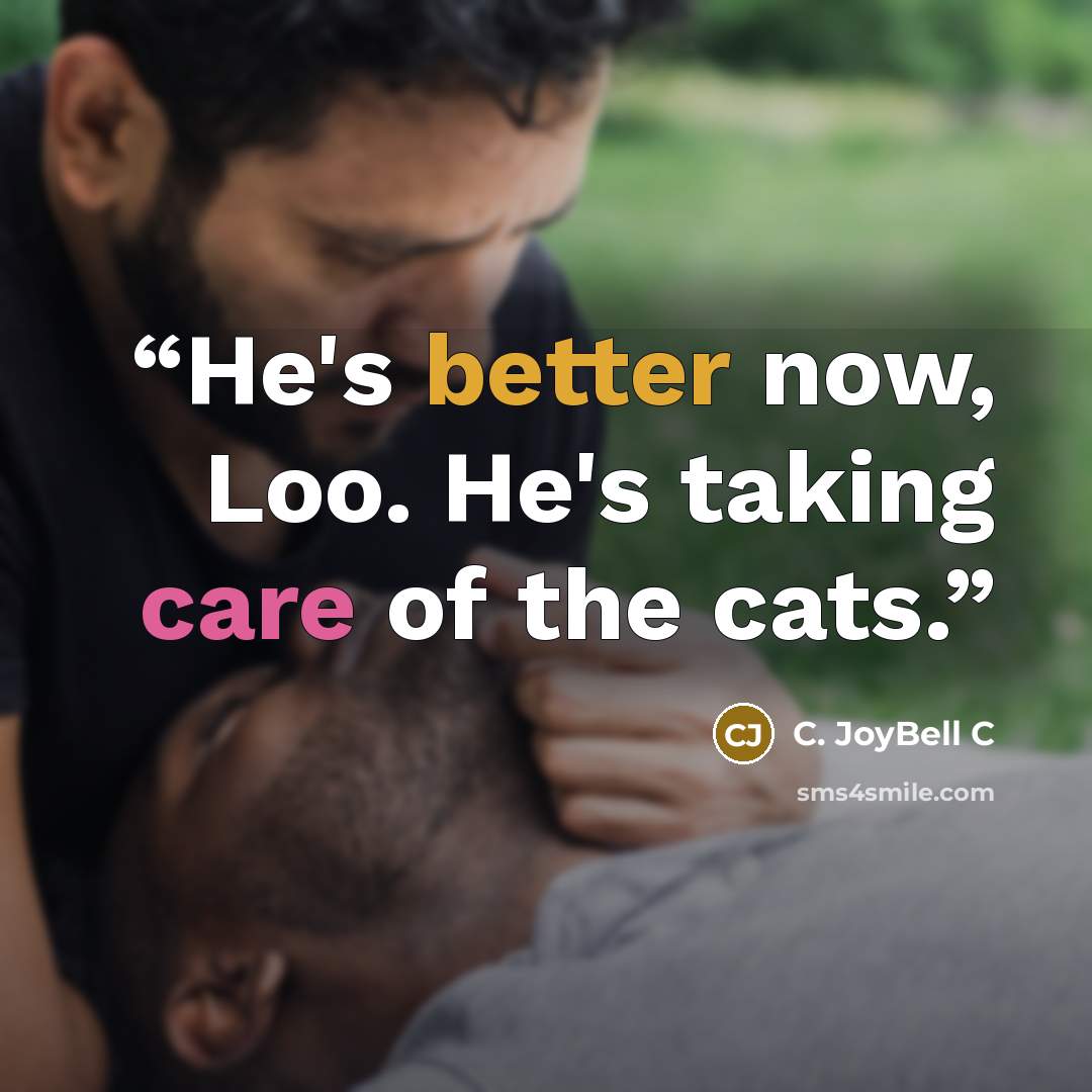 “He's better now, Loo. He's taking care of the cats.” quote by C. JoyBell C