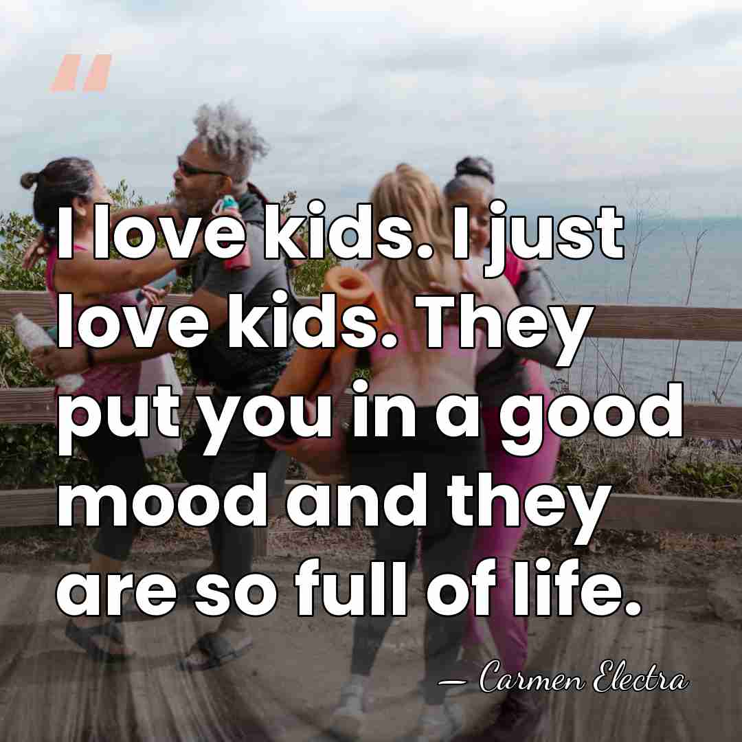 I love kids. I just love kids. They put you in a&hellip; - Carmen Electra