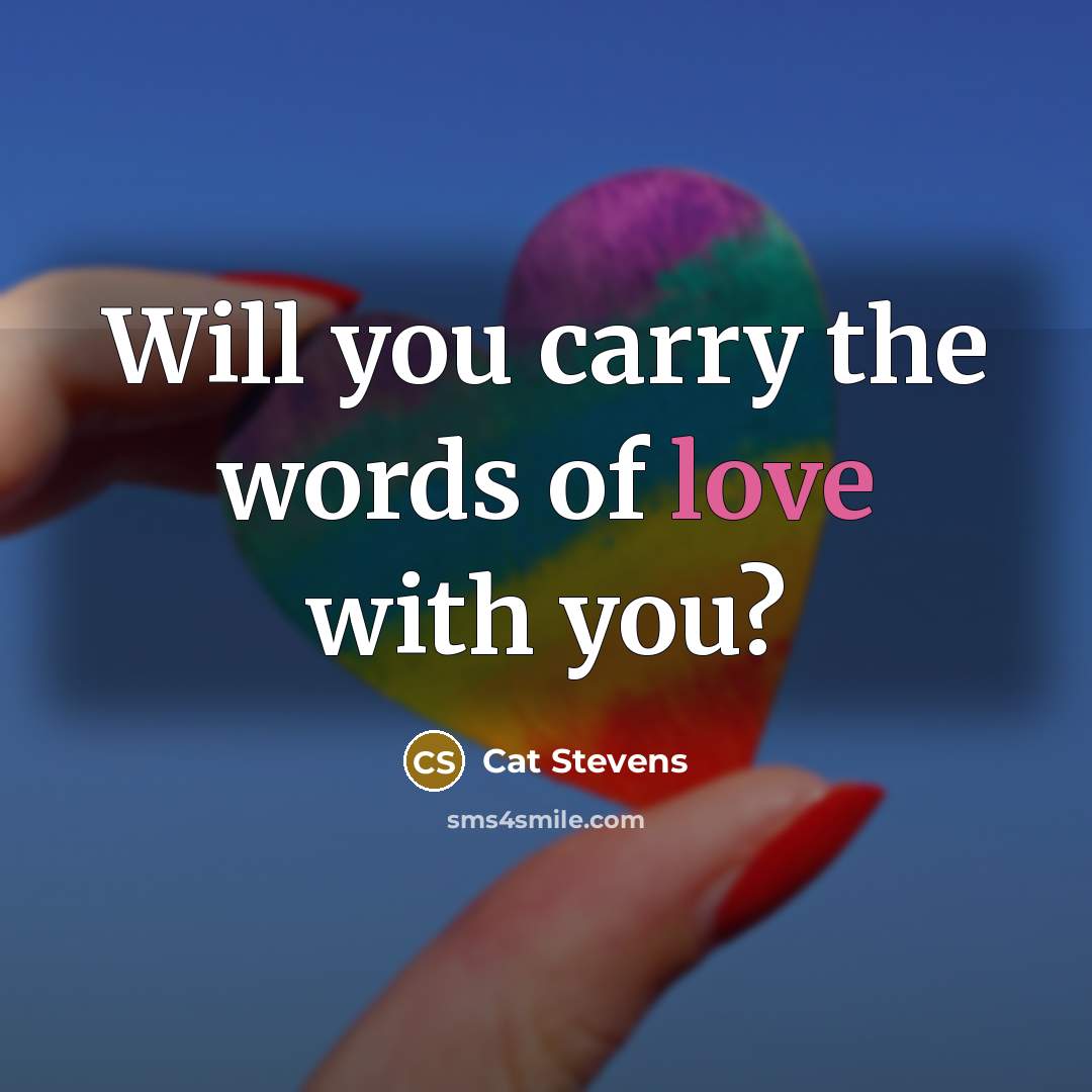 “Will you carry the words of love with you?…” quote by Cat Stevens