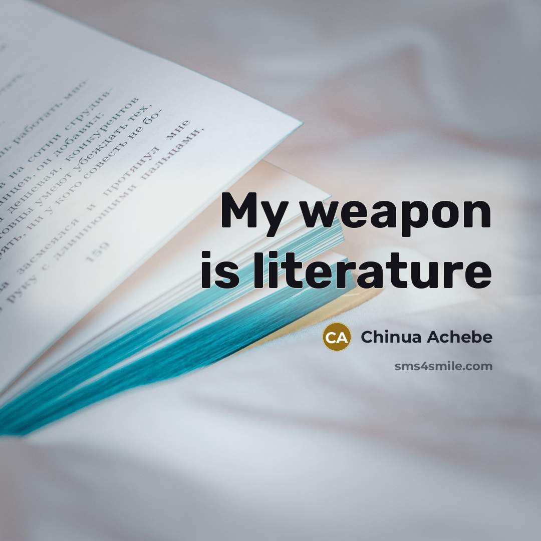 “My weapon is literature…” quote by Chinua Achebe