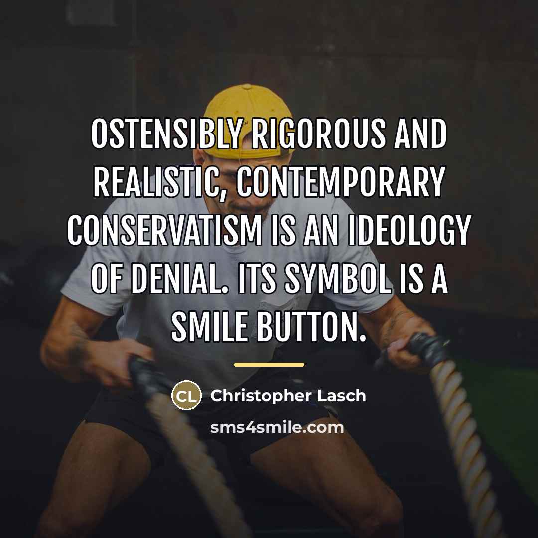 “Ostensibly rigorous and realistic, contemporary conservatism is an ideology of…” quote by Christopher Lasch