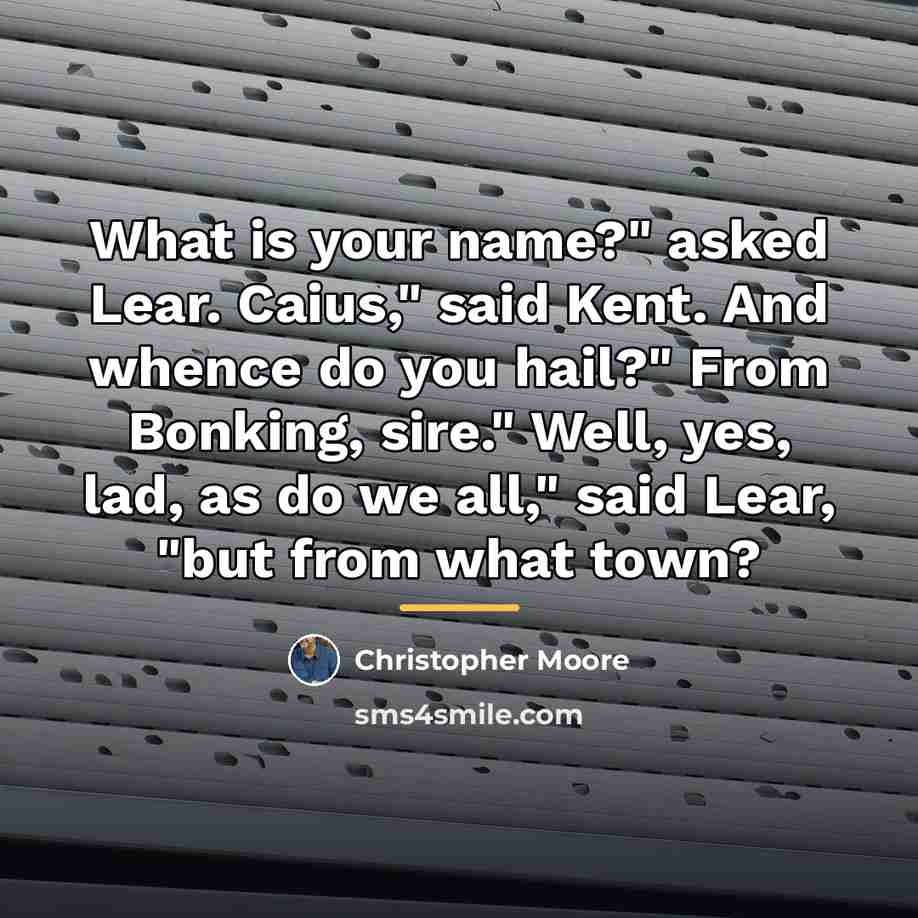“What is your name?" asked Lear. Caius," said Kent. And…” quote by Christopher Moore