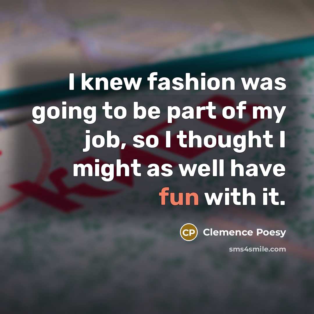 “I knew fashion was going to be part of my…” quote by Clemence Poesy