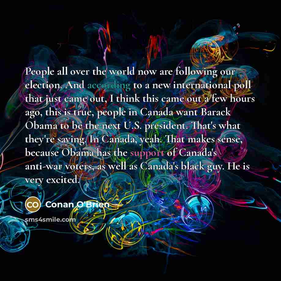 “People all over the world now are following our election.…” quote by Conan O'Brien