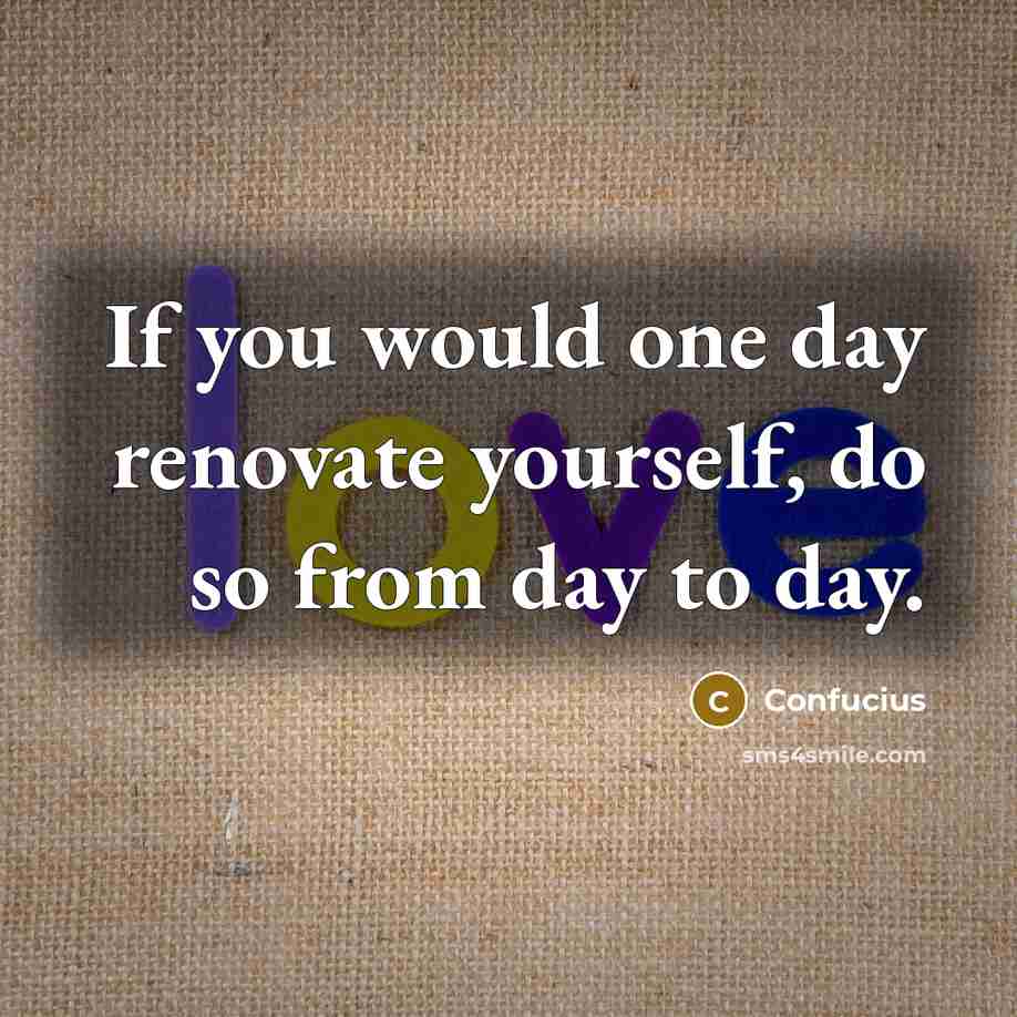 “If you would one day renovate yourself, do so from…” quote by Confucius
