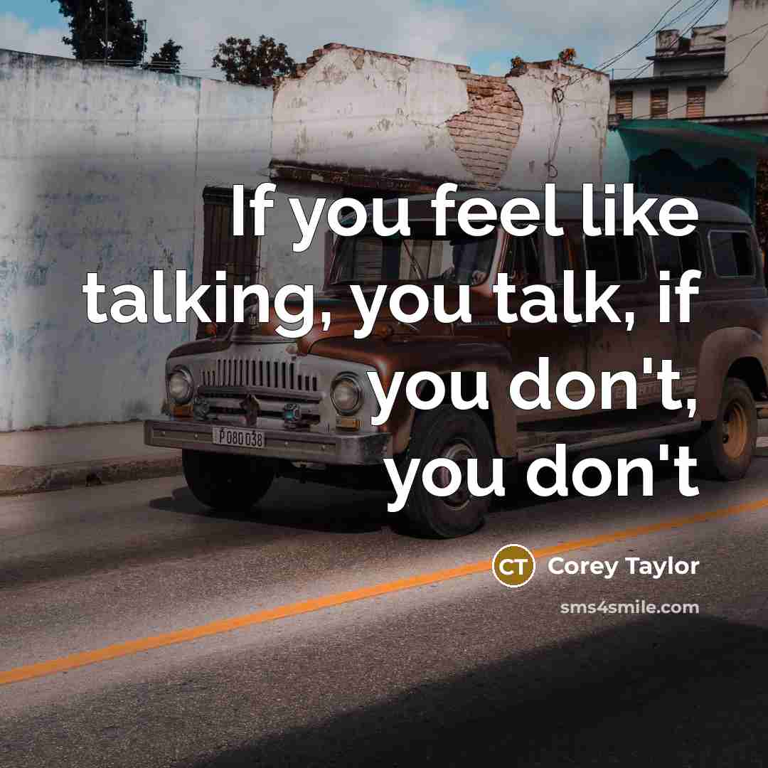 “If you feel like talking, you talk, if you don't,…” quote by Corey Taylor