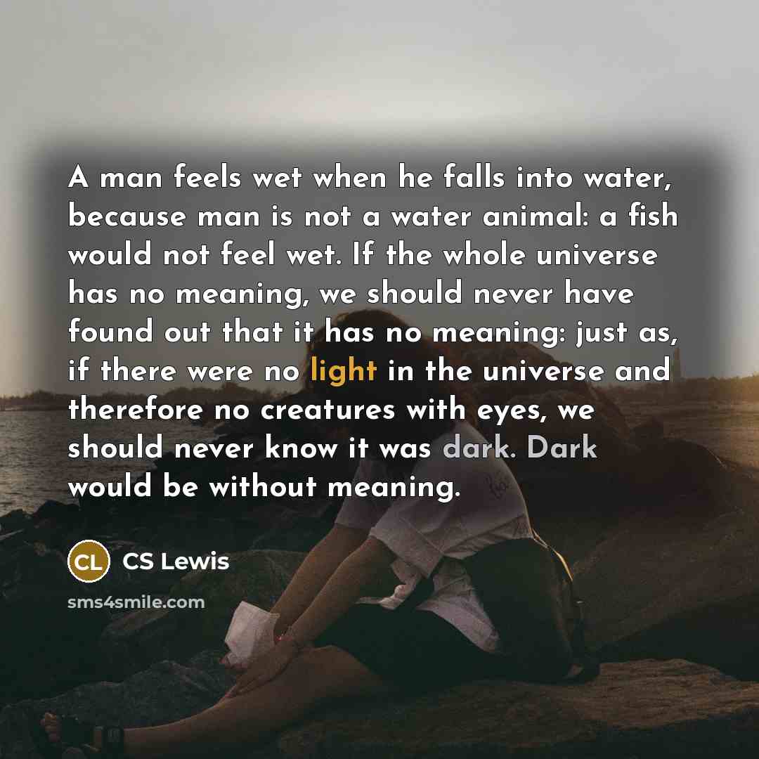 “A man feels wet when he falls into water, because…” quote by CS Lewis