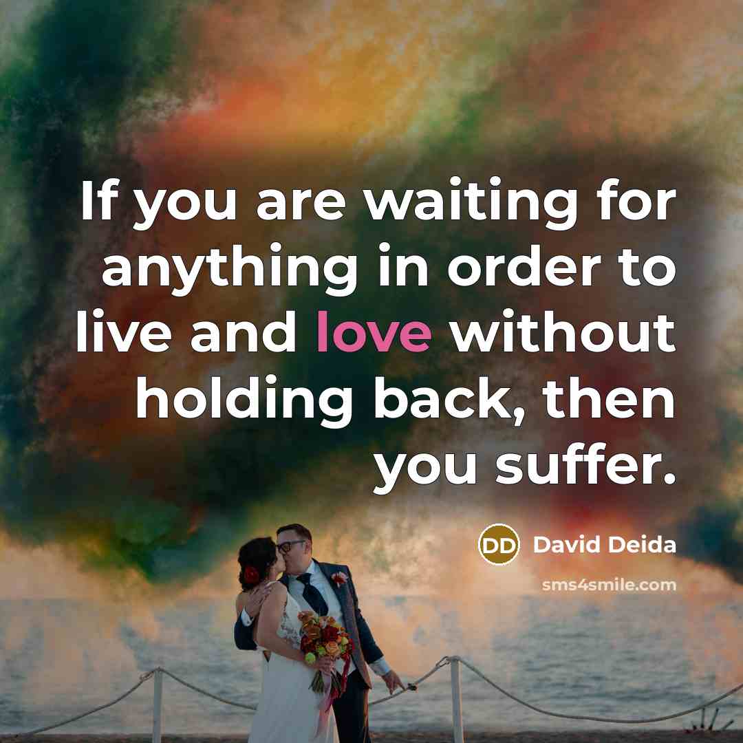 “If you are waiting for anything in order to live…” quote by David Deida