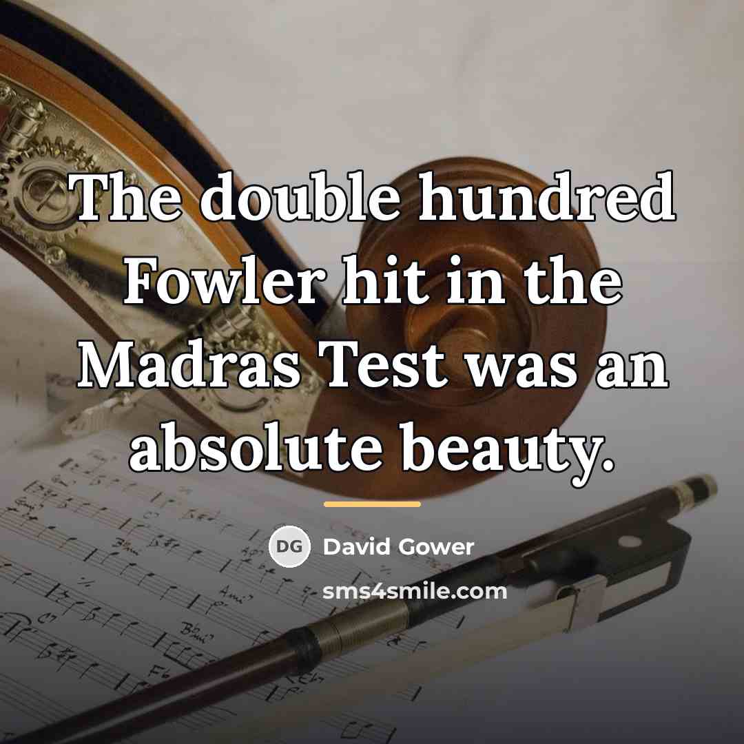 “The double hundred Fowler hit in the Madras Test was…” quote by David Gower