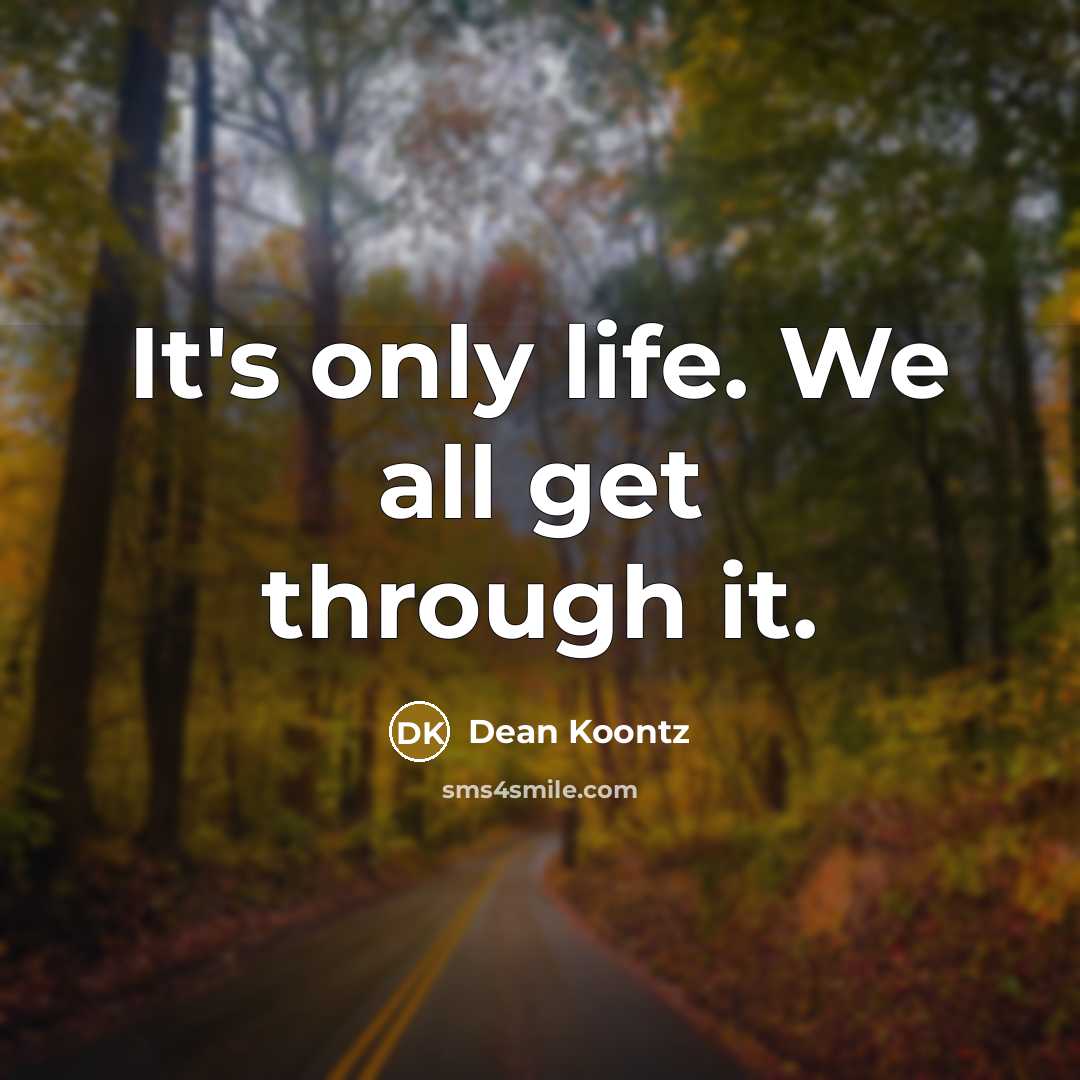 “It's only life. We all get through it.…” quote by Dean Koontz