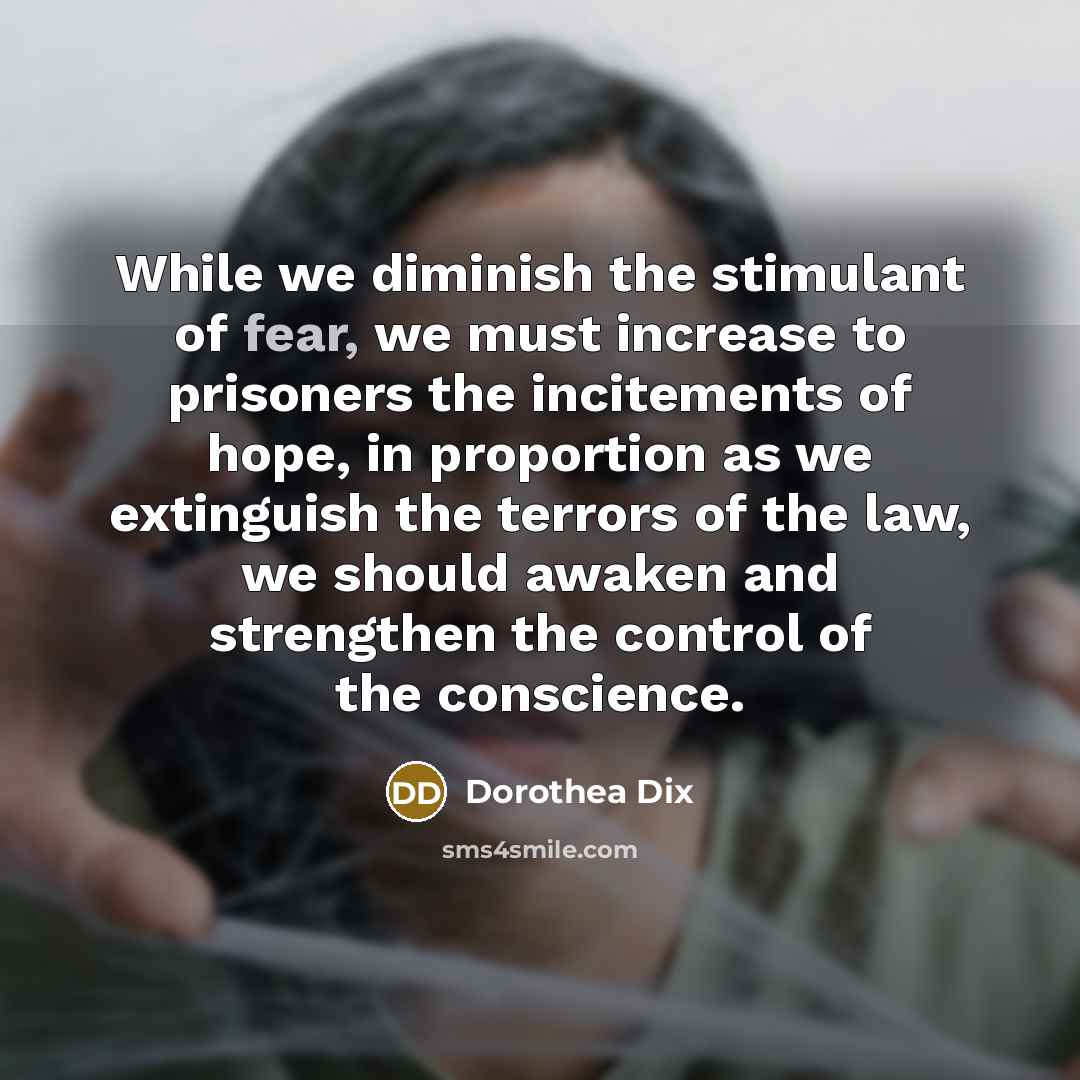 “While we diminish the stimulant of fear, we must increase…” quote by Dorothea Dix