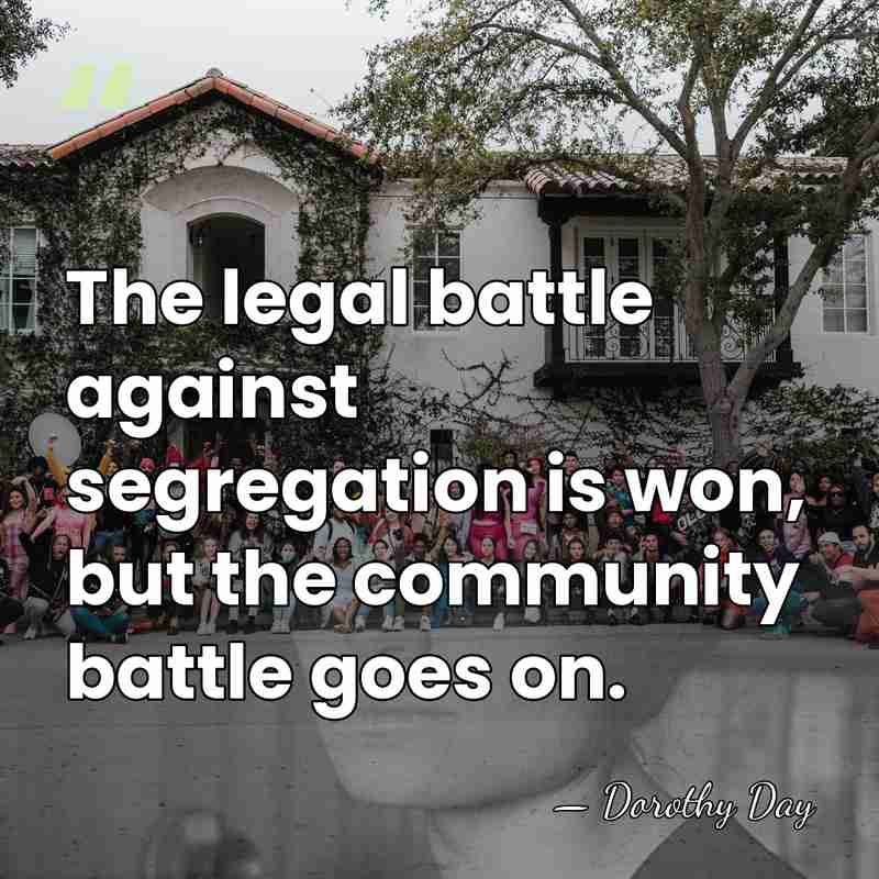 The legal battle against segregation is won, but the community battle goes&hellip; - Dorothy Day