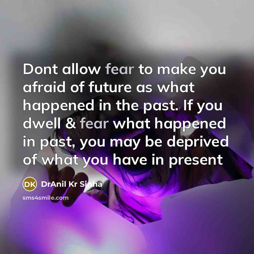 “Dont allow fear to make you afraid of future as…” quote by DrAnil Kr Sinha
