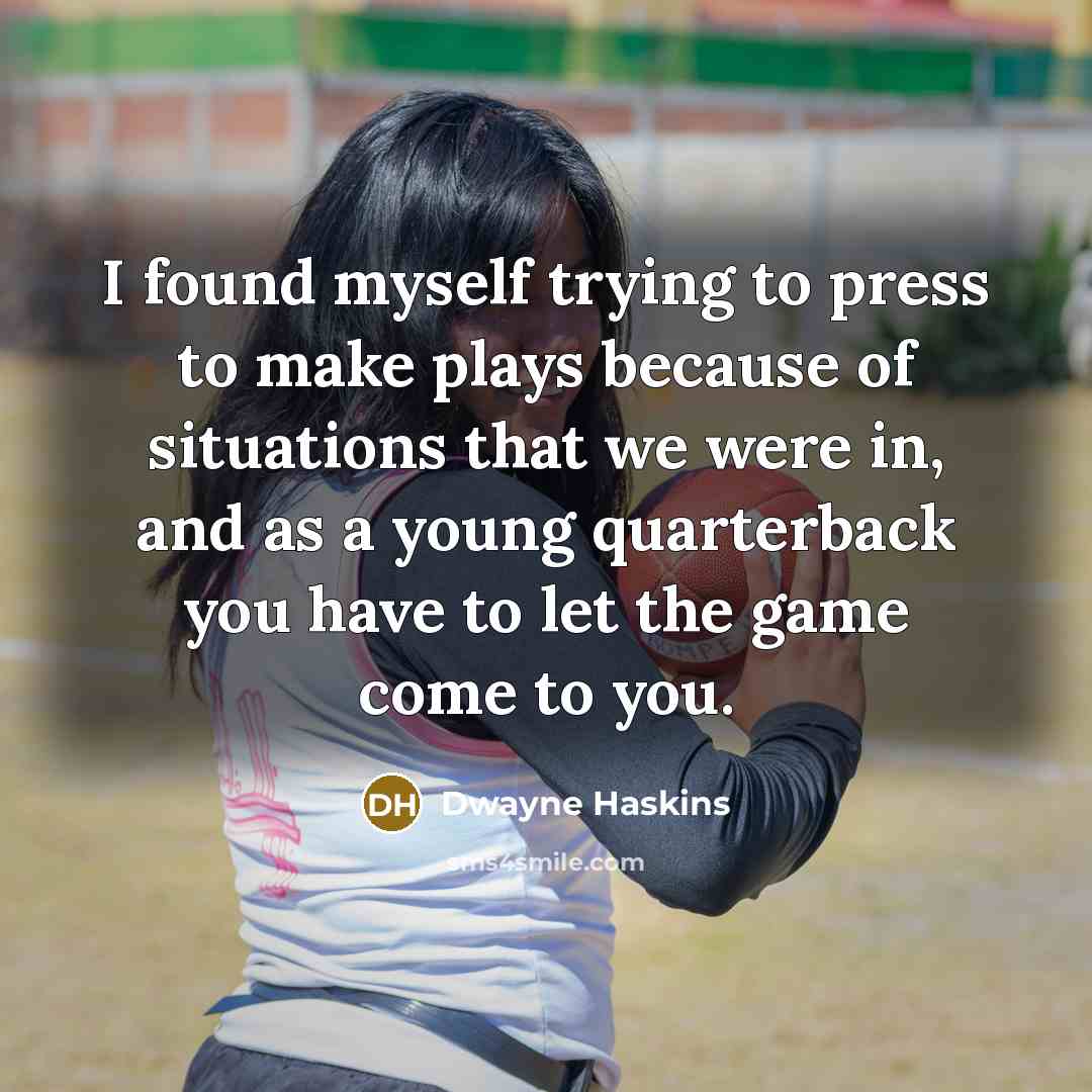 “I found myself trying to press to make plays because…” quote by Dwayne Haskins