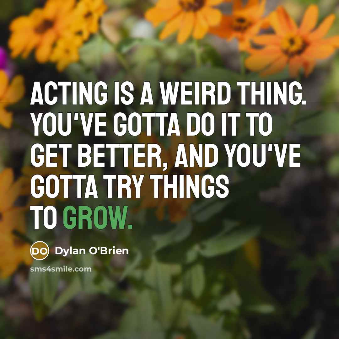 “Acting is a weird thing. You've gotta do it to…” quote by Dylan O'Brien