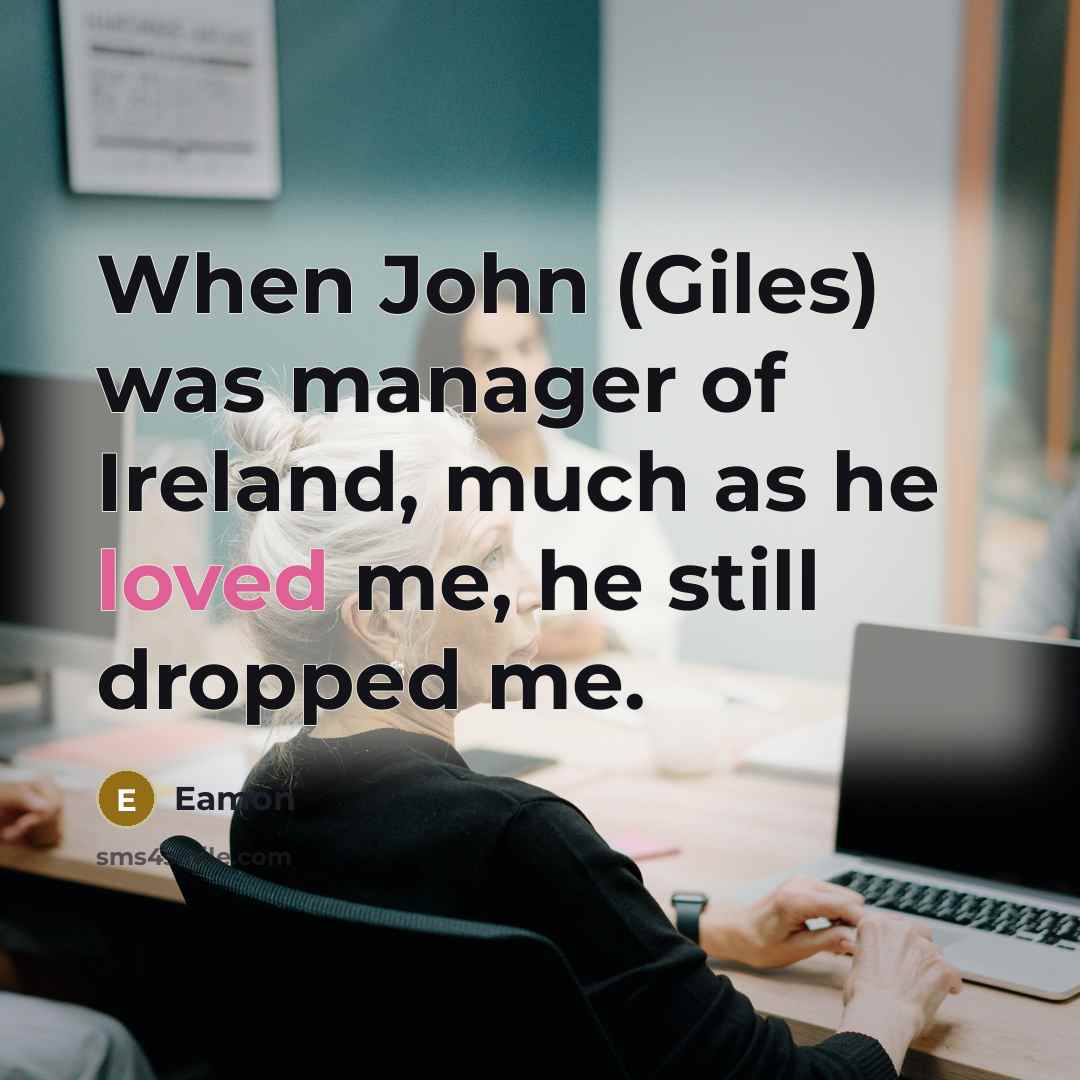 “When John (Giles) was manager of Ireland, much as he…” quote by Eamon