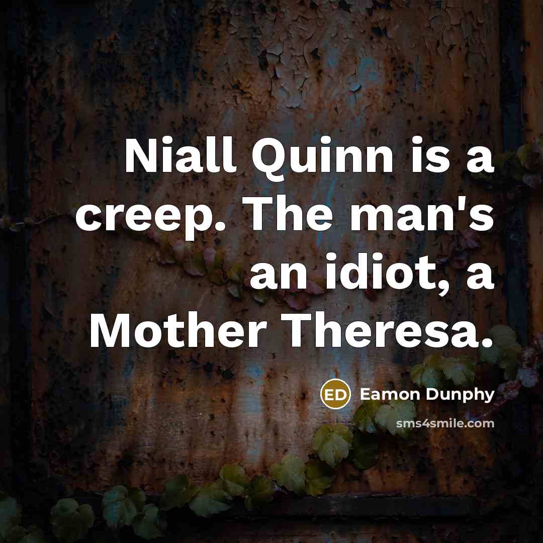 “Niall Quinn is a creep. The man's an idiot, a…” quote by Eamon Dunphy