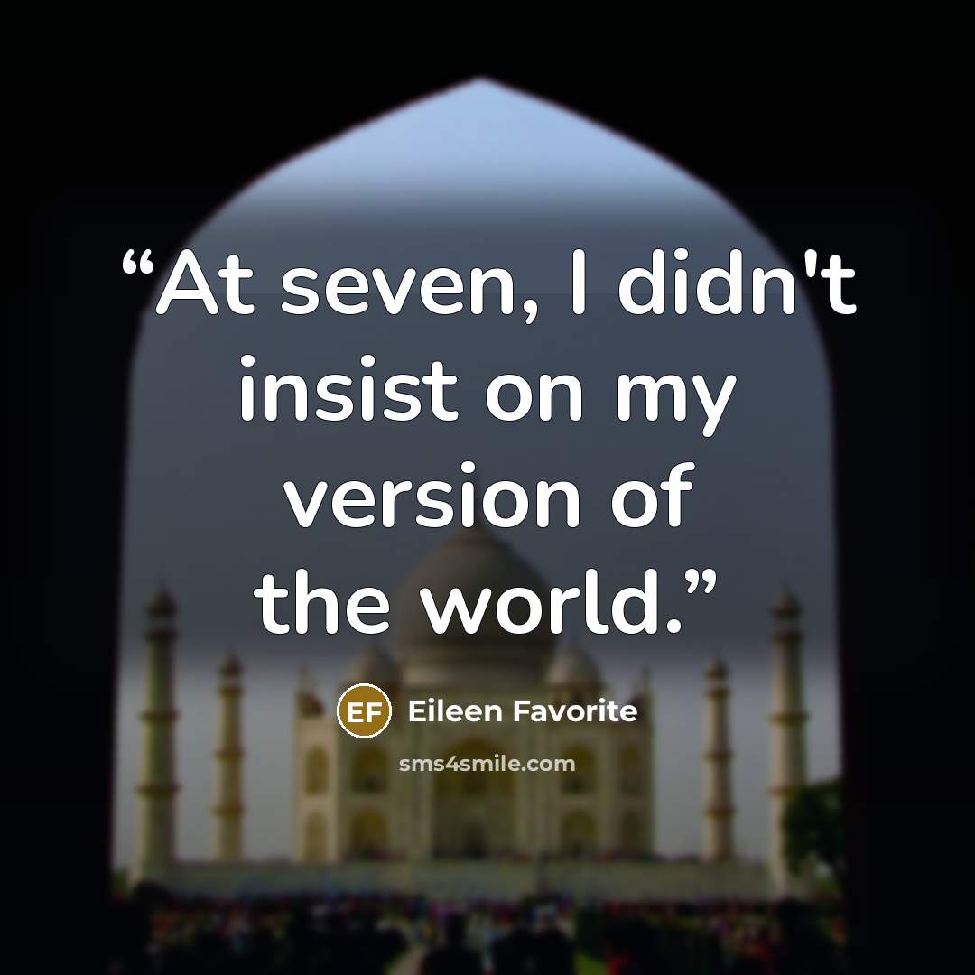 “At seven, I didn't insist on my version of the world.” quote by Eileen Favorite