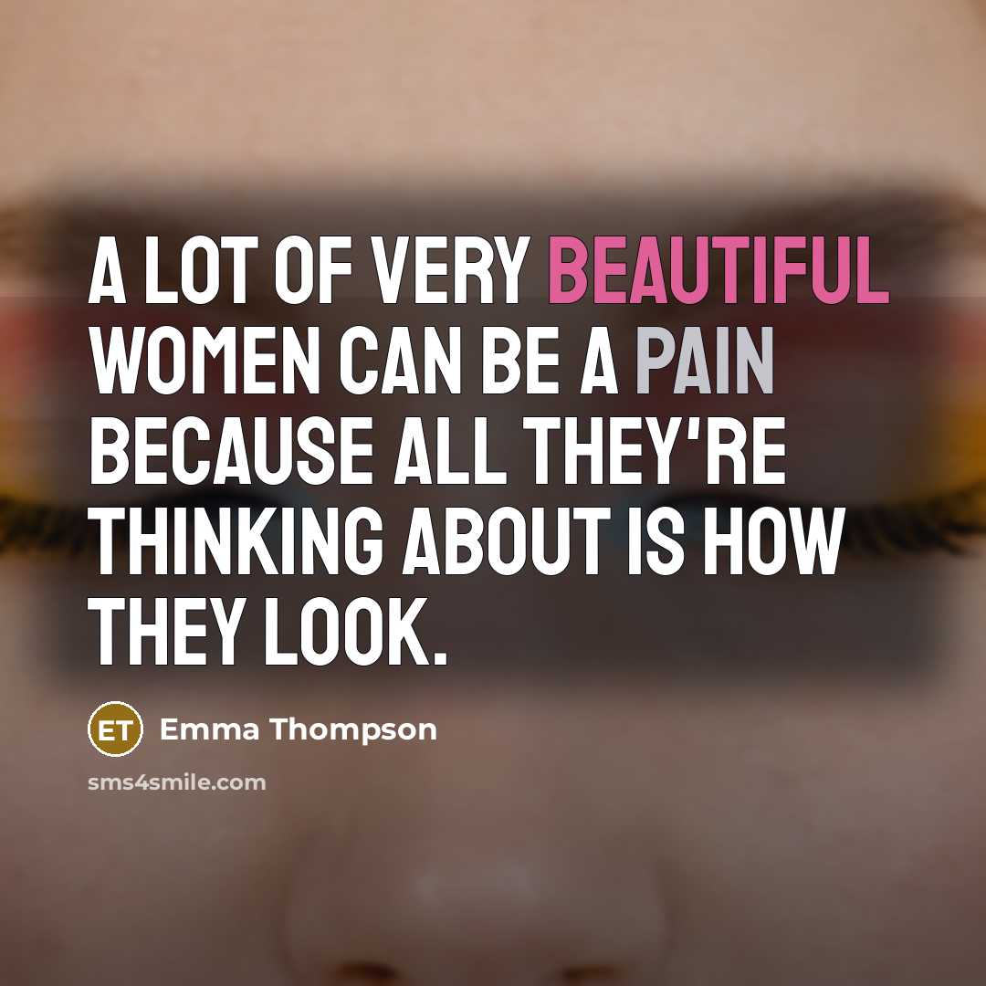 “A lot of very beautiful women can be a pain…” quote by Emma Thompson