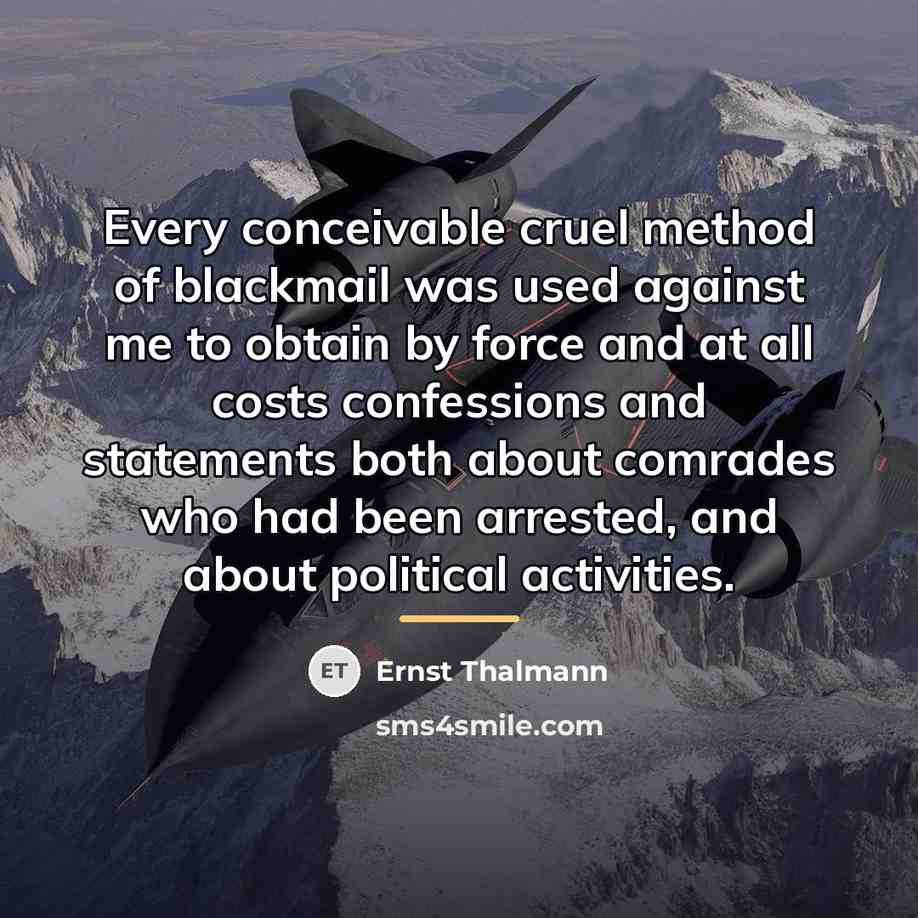 “Every conceivable cruel method of blackmail was used against me…” quote by Ernst Thalmann
