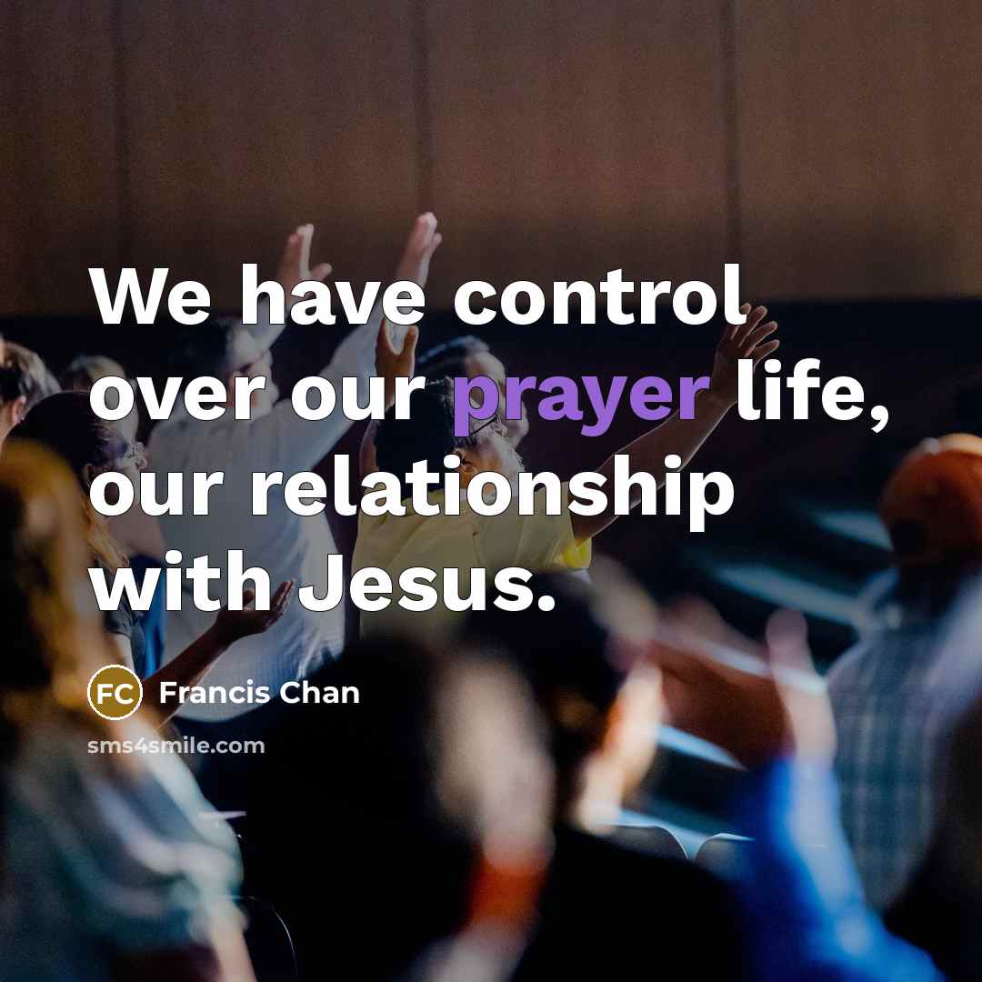 “We have control over our prayer life, our relationship with…” quote by Francis Chan