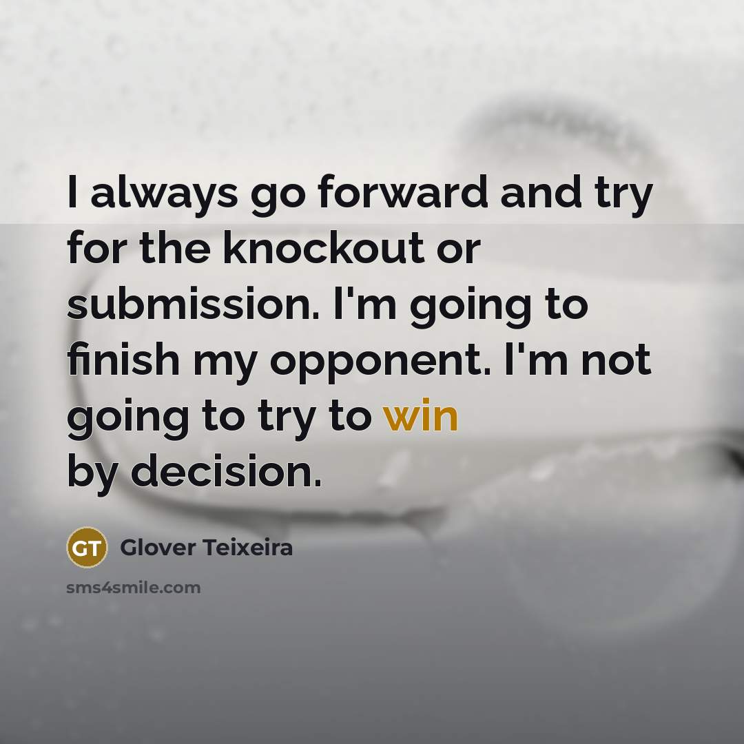 “I always go forward and try for the knockout or…” quote by Glover Teixeira