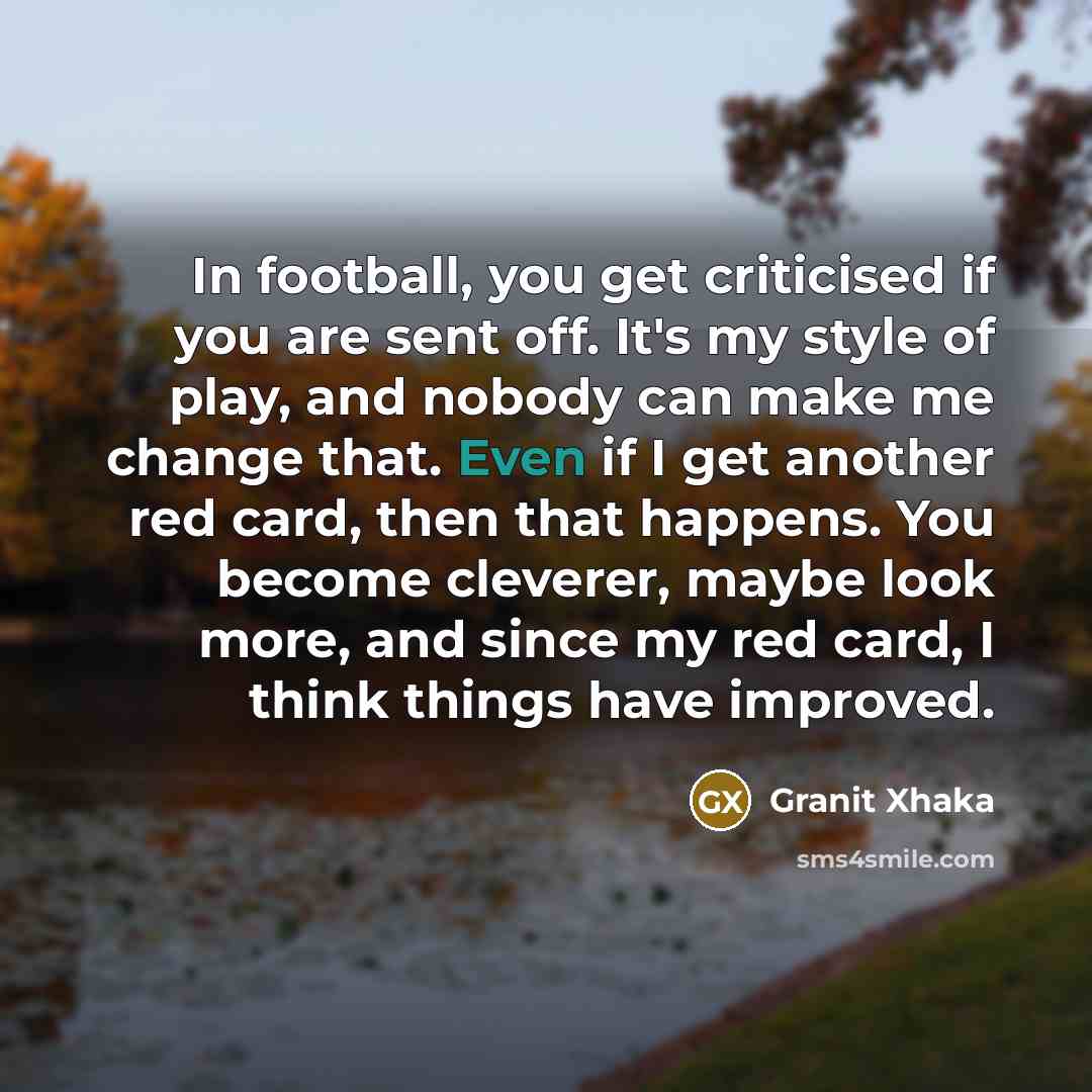 “In football, you get criticised if you are sent off.…” quote by Granit Xhaka