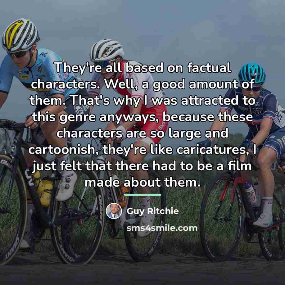 “They're all based on factual characters. Well, a good amount…” quote by Guy Ritchie