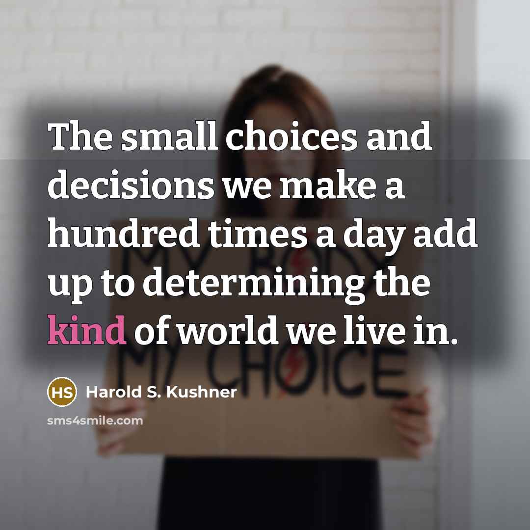 “The small choices and decisions we make a hundred times…” quote by Harold S. Kushner
