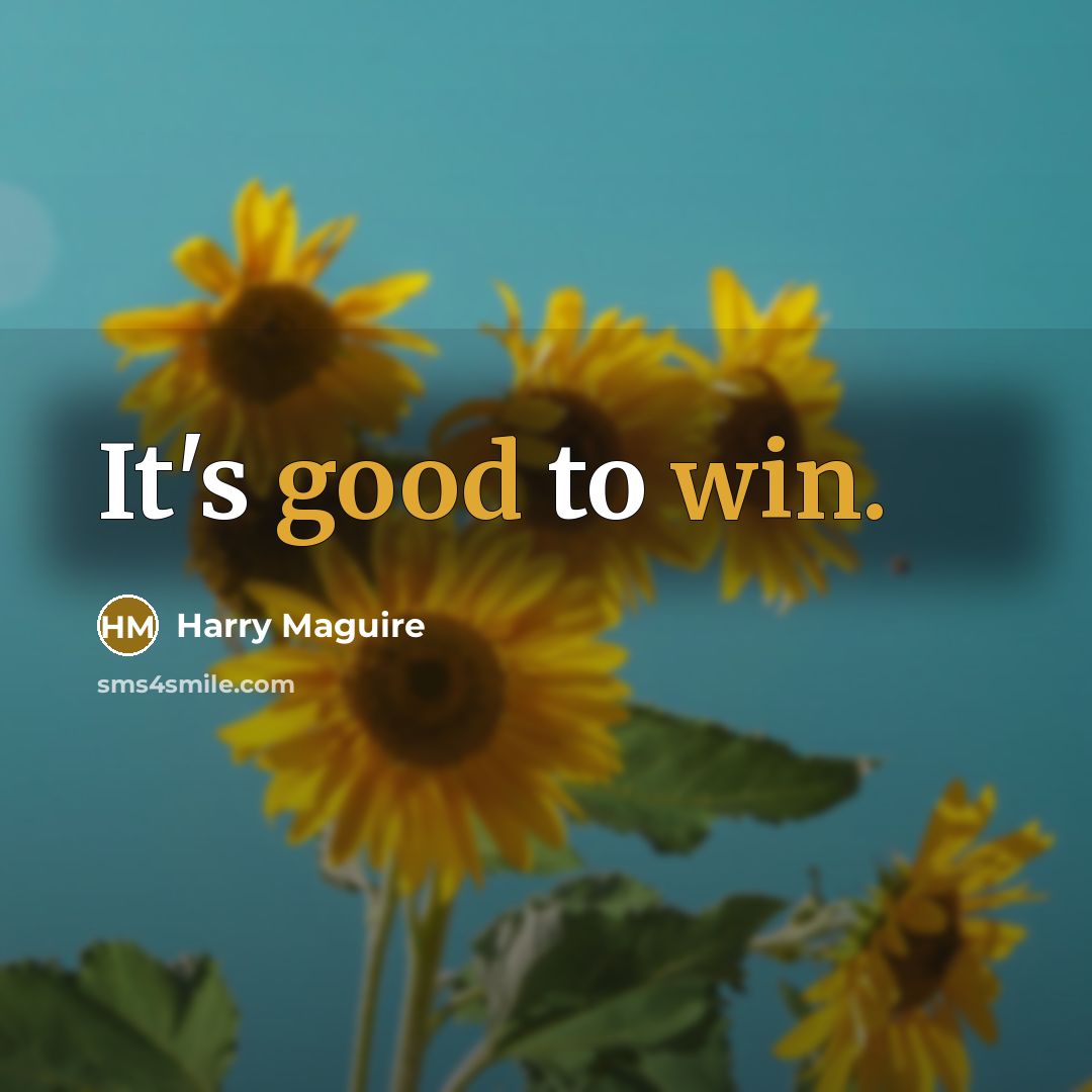“It's good to win.” quote by Harry Maguire
