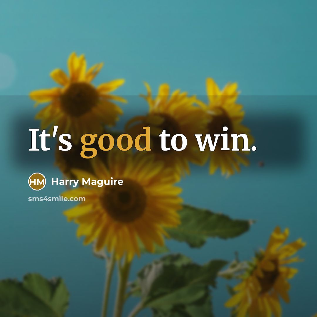 “It's good to win.…” quote by Harry Maguire
