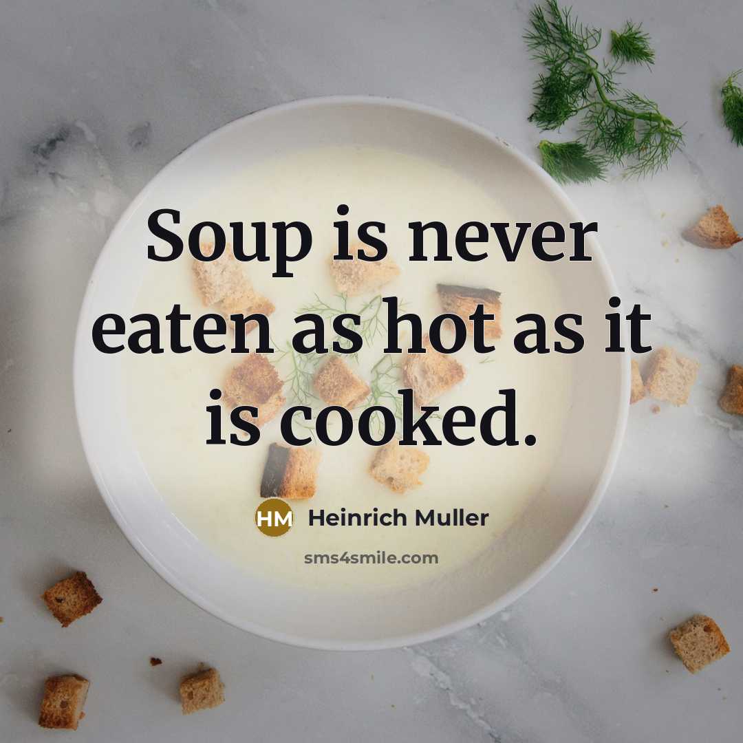 “Soup is never eaten as hot as it is cooked.…” quote by Heinrich Muller