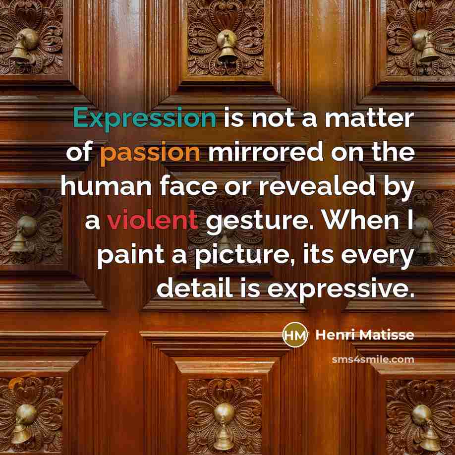 “Expression is not a matter of passion mirrored on the…” quote by Henri Matisse