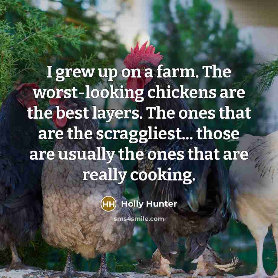 “I grew up on a farm. The worst-looking chickens are…” quote by Holly Hunter