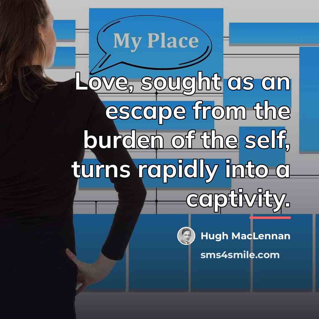 “Love, sought as an escape from the burden of the…” quote by Hugh MacLennan